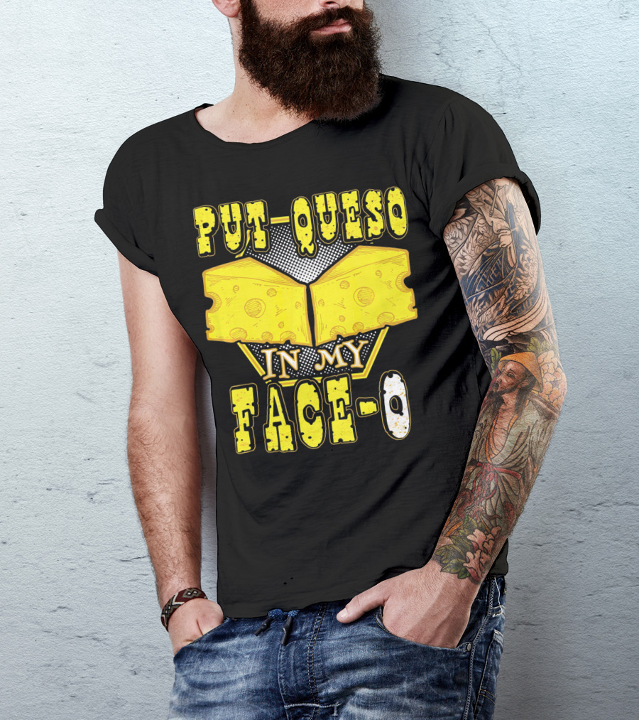 Put Queso In My Face-O T-Shirt