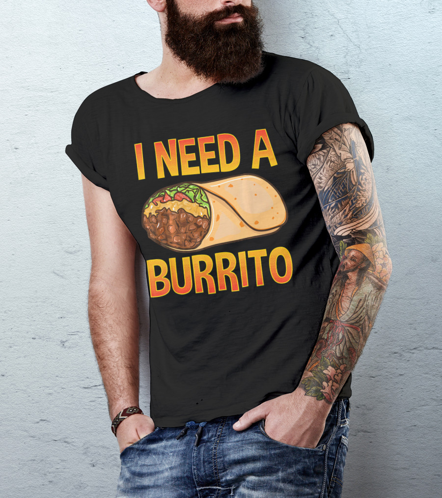 I Need A Burrito Mexican Food Cinco De Mayo T-Shirt