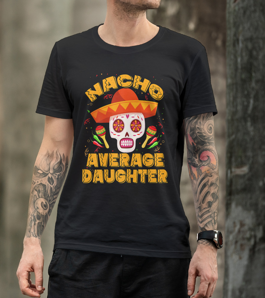 Nacho Average Daughter Sombrero Sugar Skull Maracas Fiesta T-Shirt