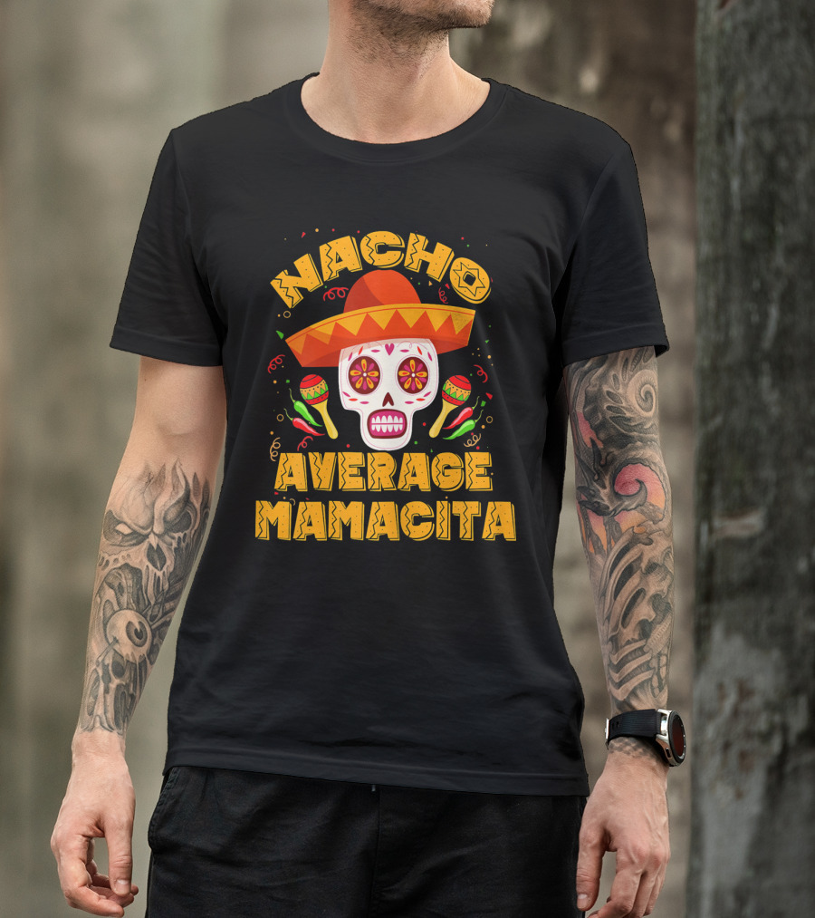 Nacho Average Mamacita Sombrero Sugar Skull Fiesta T-Shirt