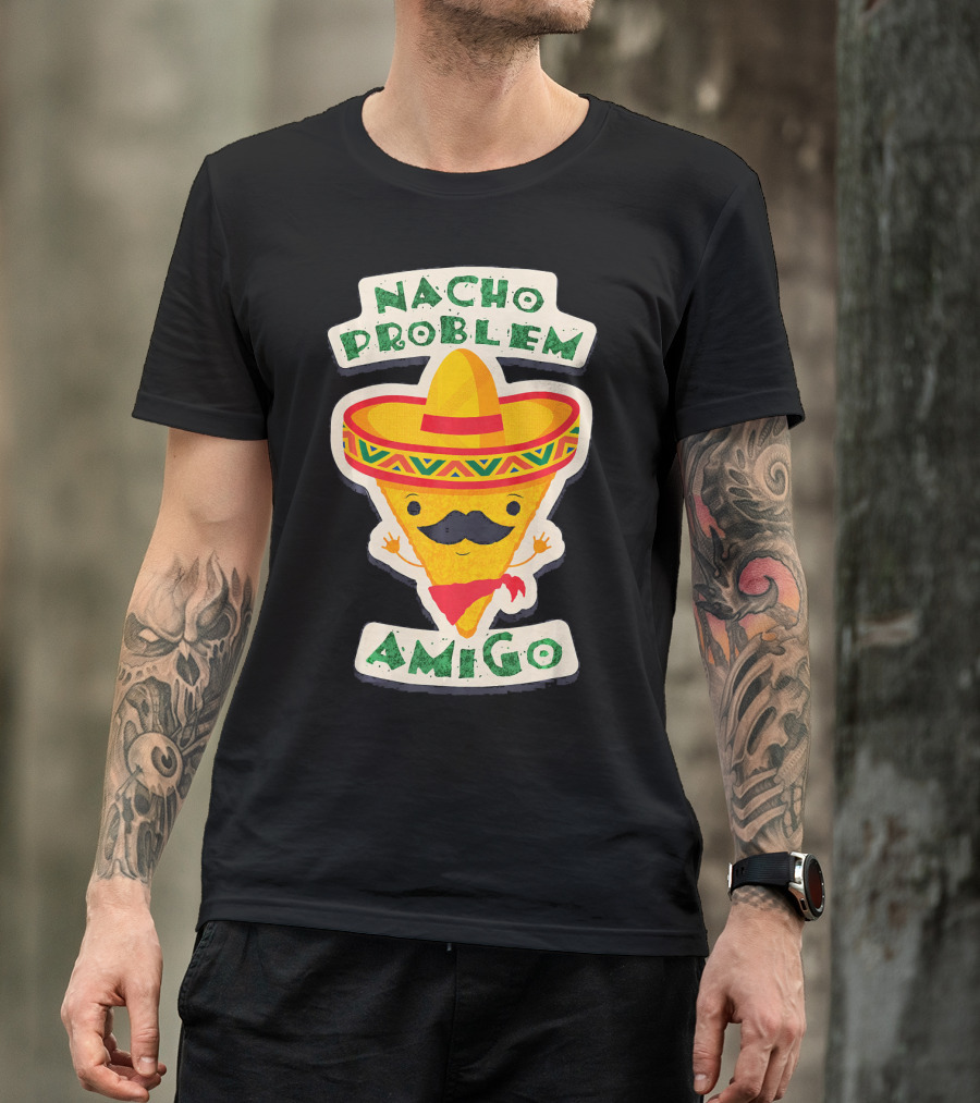 Nacho Problem Amigo Mexican Food Pun Birthday T-Shirt