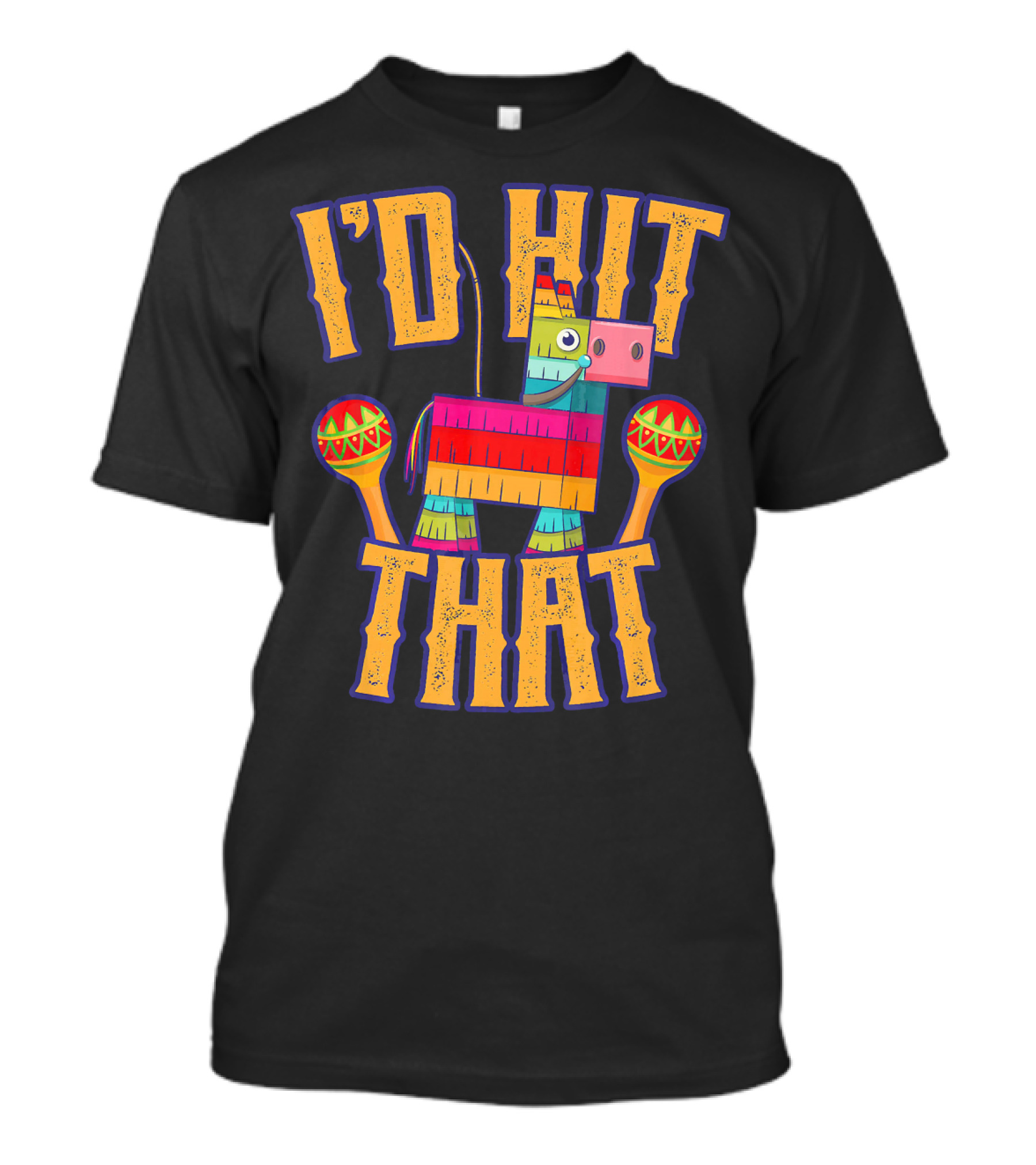 I'd Hit That Colorful Cinco De Mayo Piñata And Maracas T-Shirt