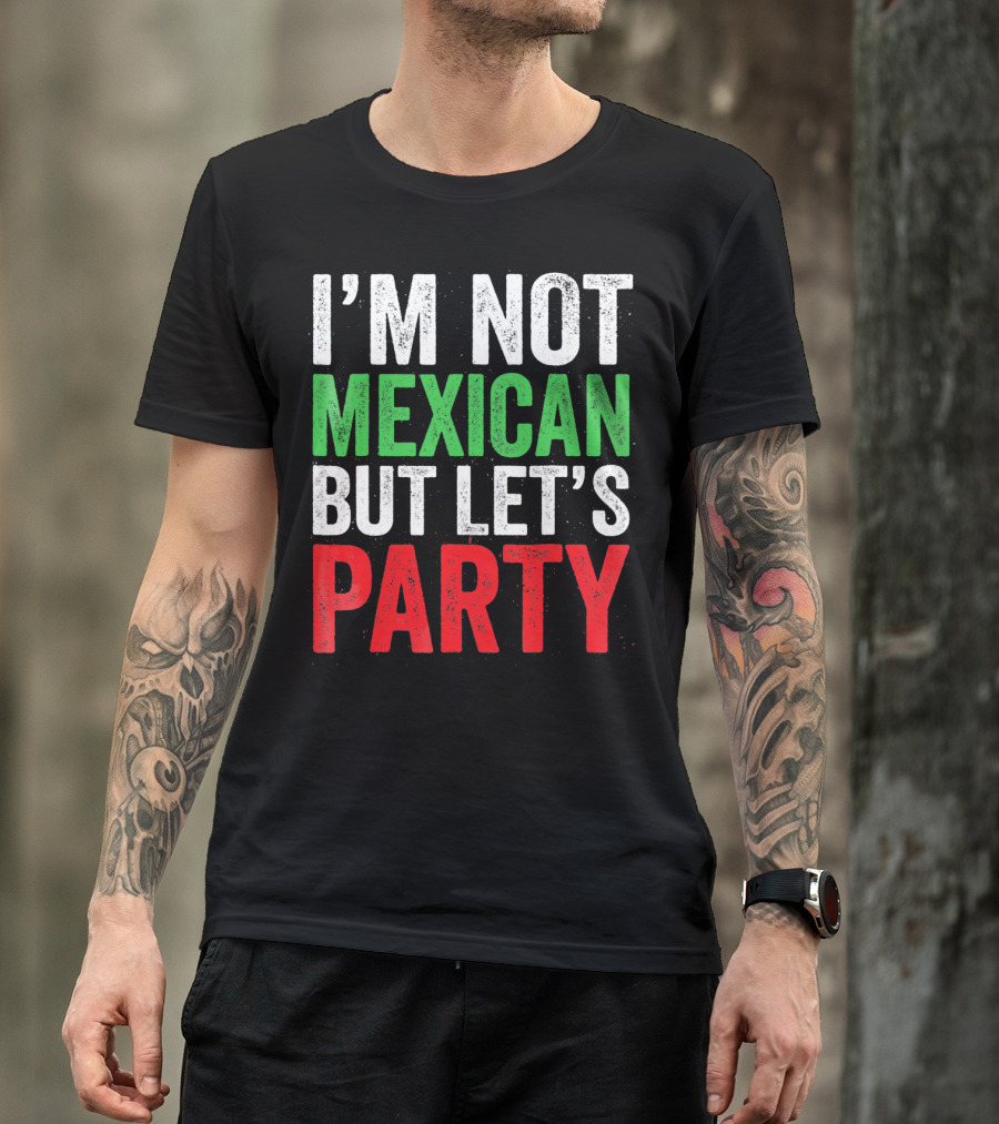 I'M NOT MEXICAN BUT LET'S PARTY T-Shirt