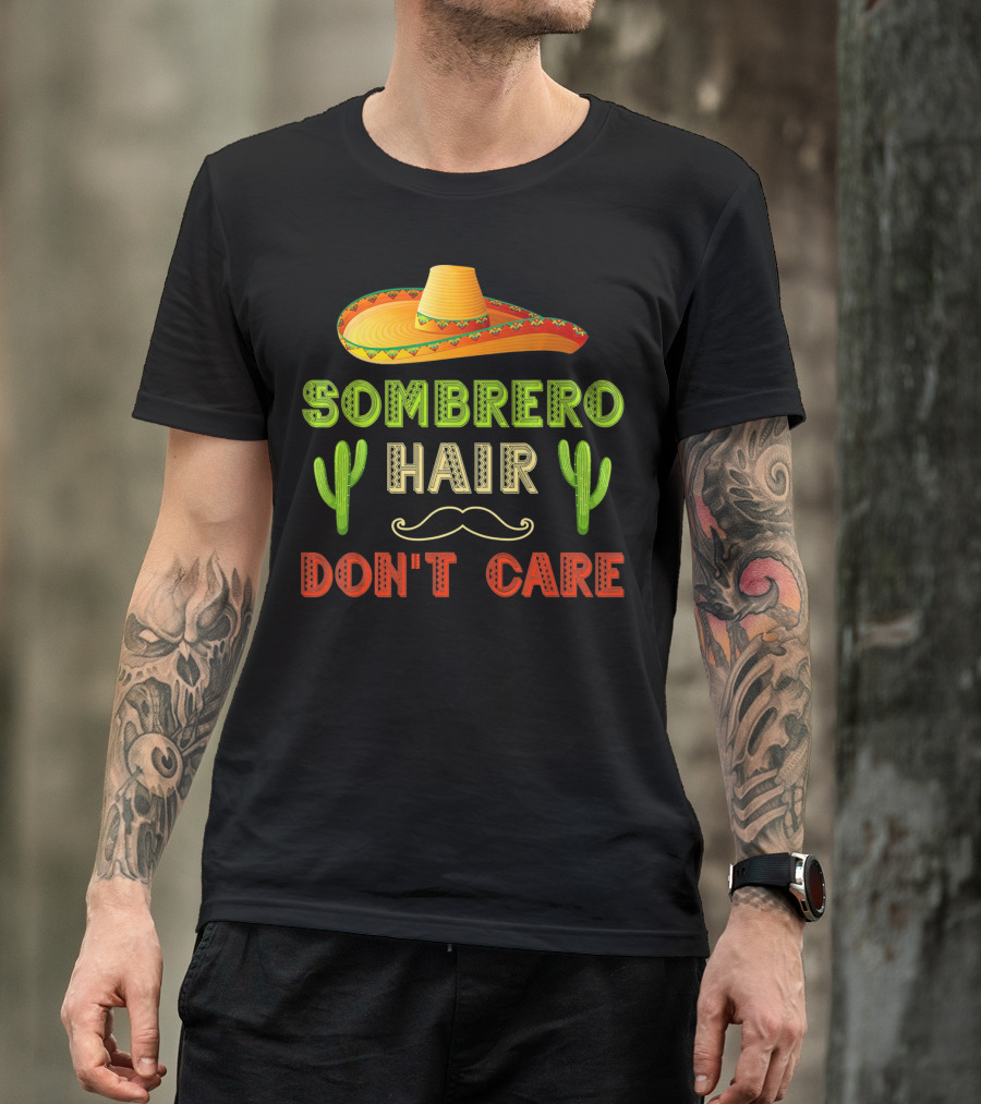 Sombrero Hair Don't Care Cinco De Mayo Fiesta Cactus Mustache T-Shirt