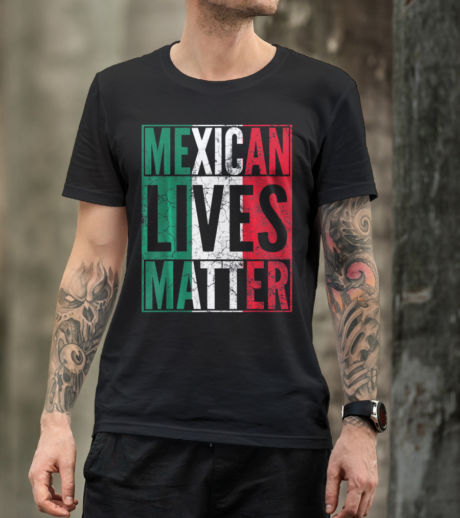 MEXICAN LIVES MATTER Cinco De Mayo Green Red White Flag T-Shirt