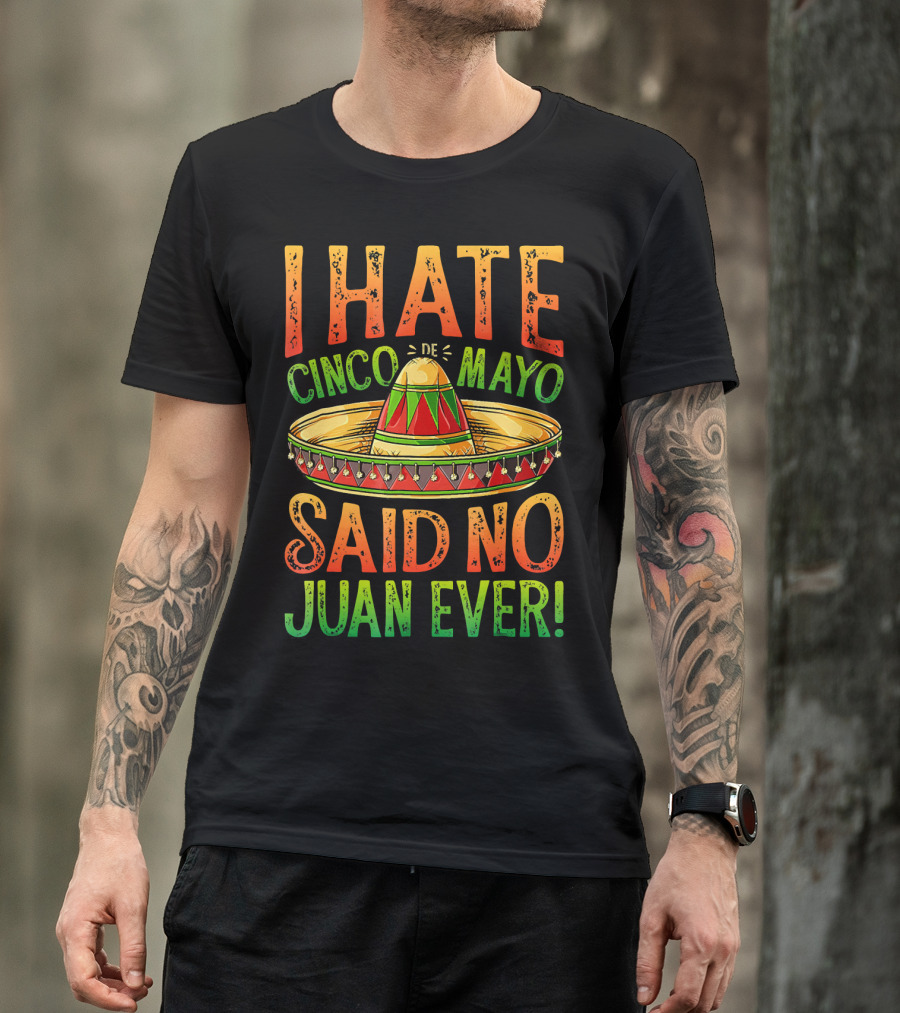 I Hate Cinco De Mayo Said No Juan Ever Sombrero T-Shirt