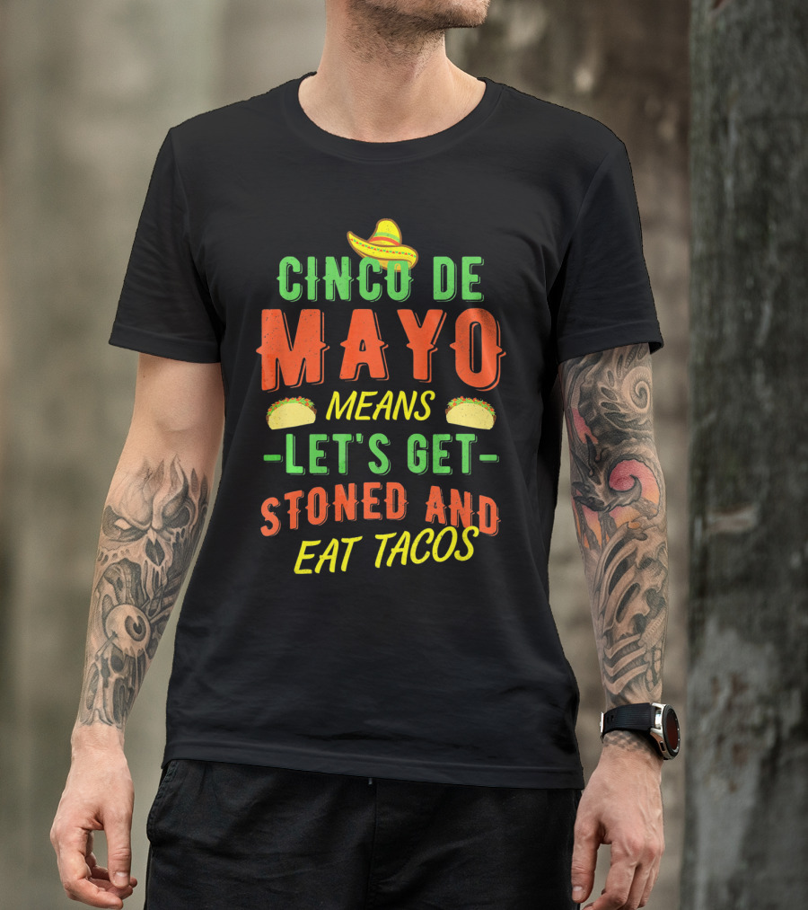 Cinco De Mayo Means Let's Get Stoned And Eat Tacos T-Shirt
