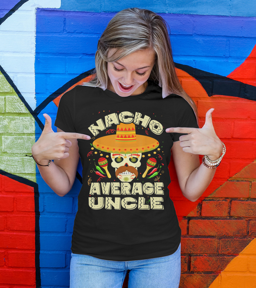 Nacho Average Uncle Sombrero Skull Maracas Peppers Mexican T-Shirt
