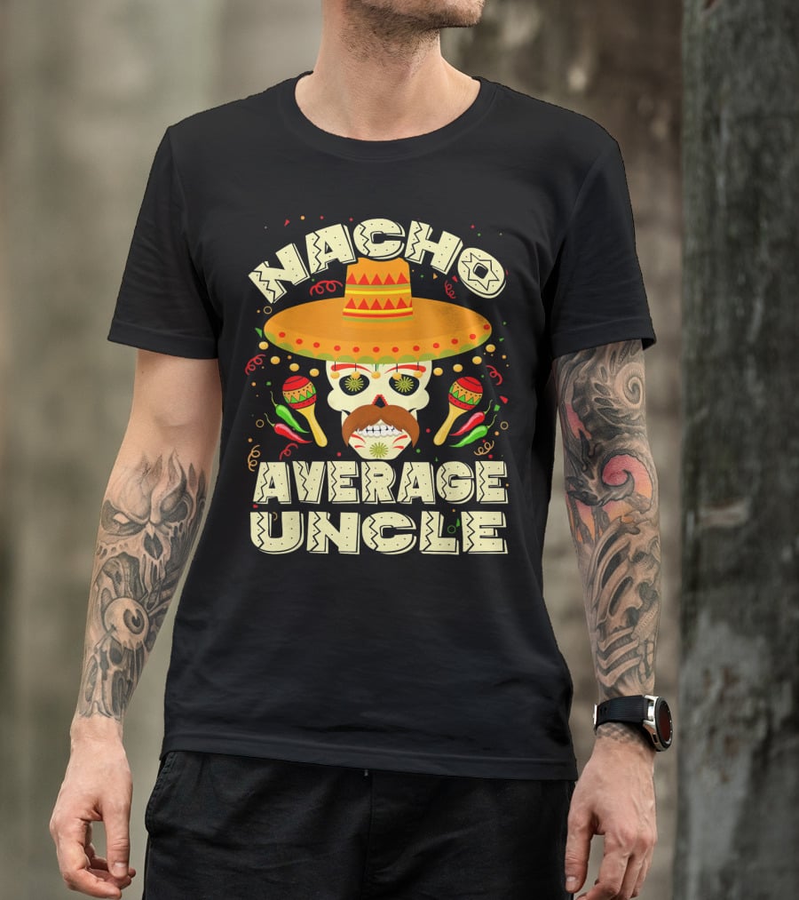 Nacho Average Uncle Sombrero Skull Maracas Peppers Mexican T-Shirt