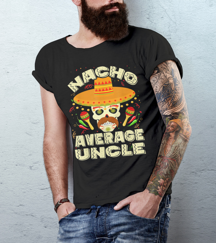 Nacho Average Uncle Sombrero Skull Maracas Peppers Mexican T-Shirt