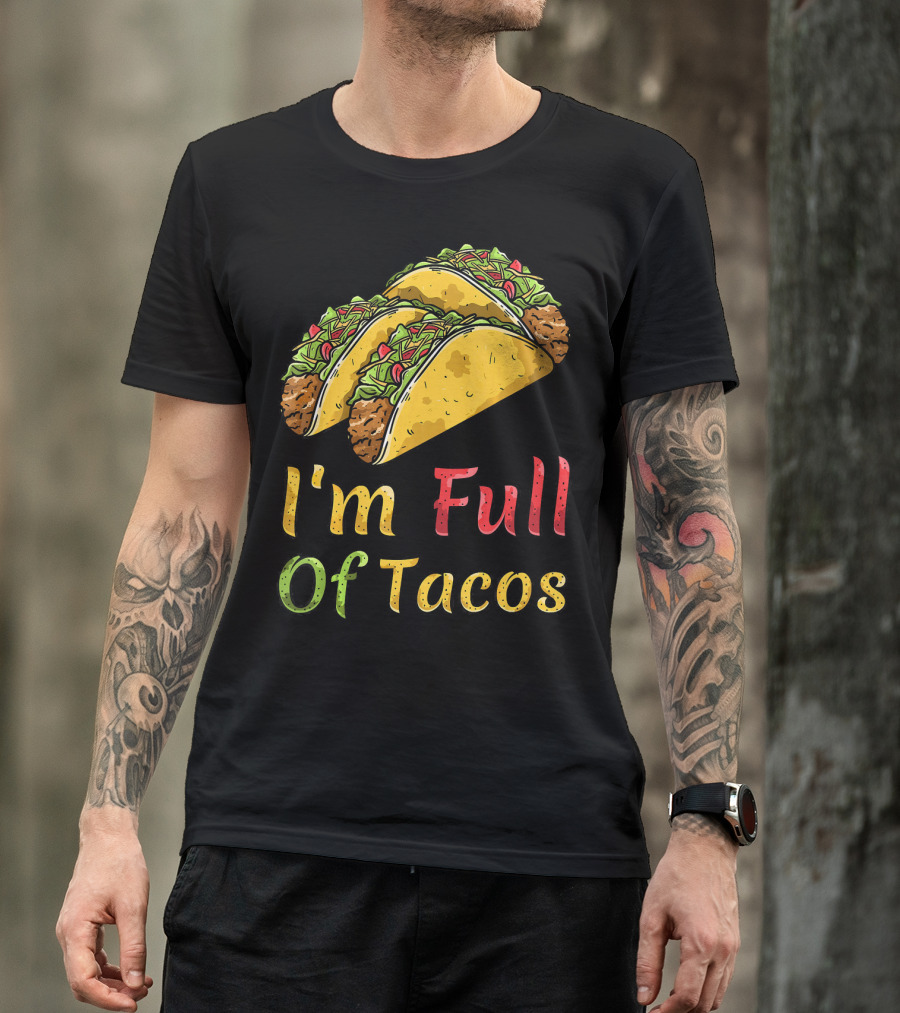 I'm Full Of Tacos Funny Cinco De Mayo T-Shirt