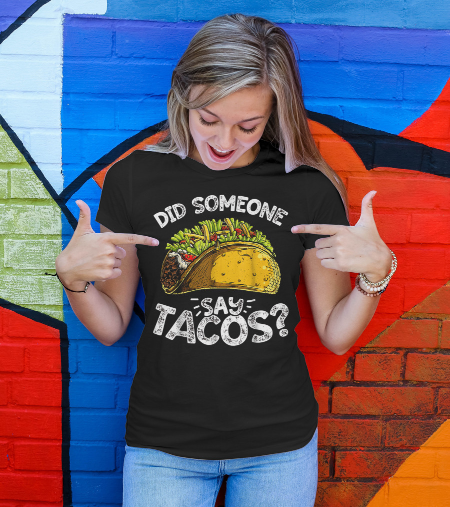Did Someone Say Tacos Cinco De Mayo Celebration Mexican Food Fiesta T-Shirt