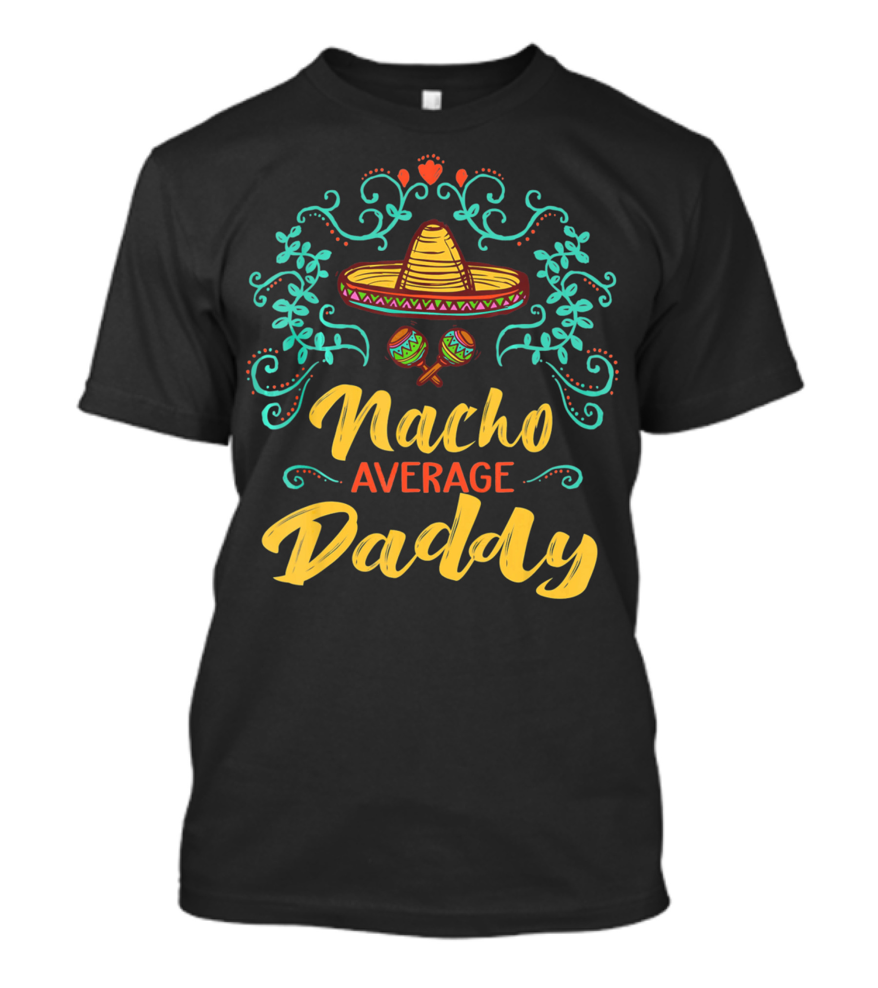 Funny Cinco De Mayo Sombrero Maracas Nacho Average Daddy T-Shirt
