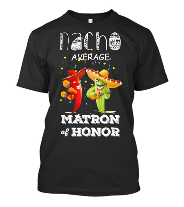 Nacho Average Matron Of Honor Sombrero Guitar Dancing Peppers Fiesta T-Shirt