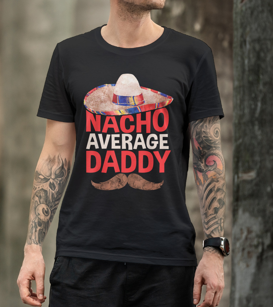 Mens Nacho Average Daddy Sombrero Mustache Fun Cinco De Mayo T-Shirt