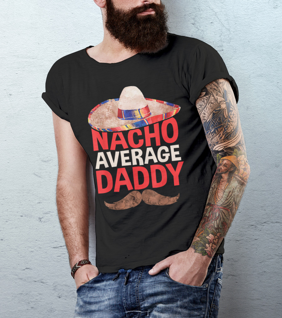 Mens Nacho Average Daddy Sombrero Mustache Fun Cinco De Mayo T-Shirt