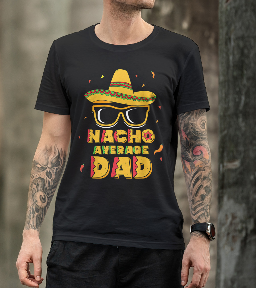 Nacho Average Dad Sombrero Sunglasses Cinco De Fiesta T-Shirt