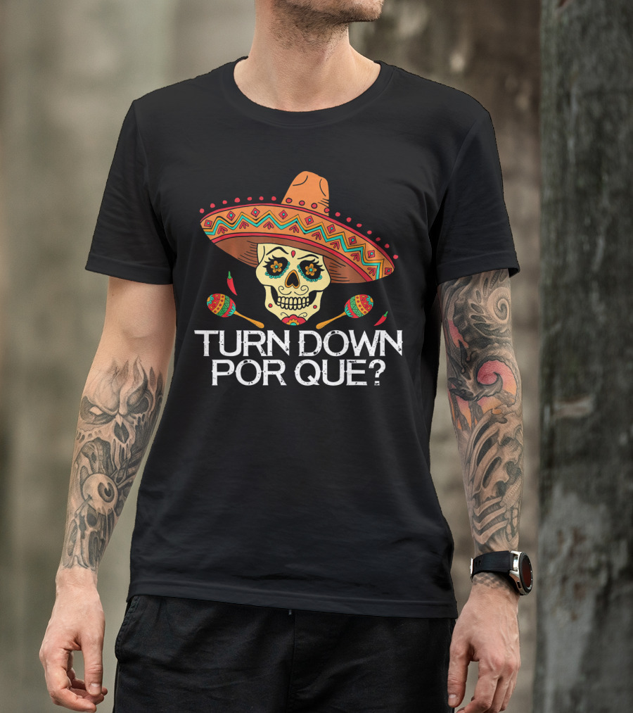 Turn Down Por Que Sugar Skull Sombrero Maracas T-Shirt