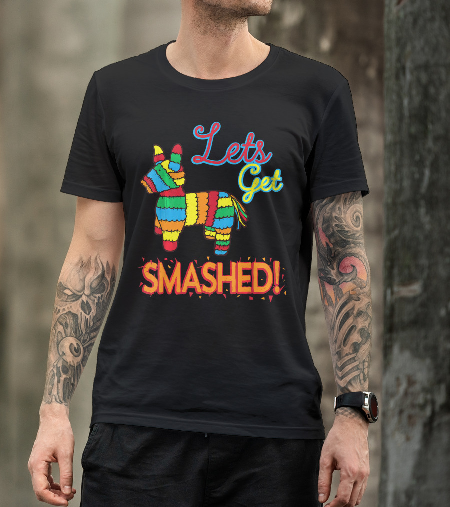 Lets Get Smashed Cinco De Mayo Pinata Fun T-Shirt