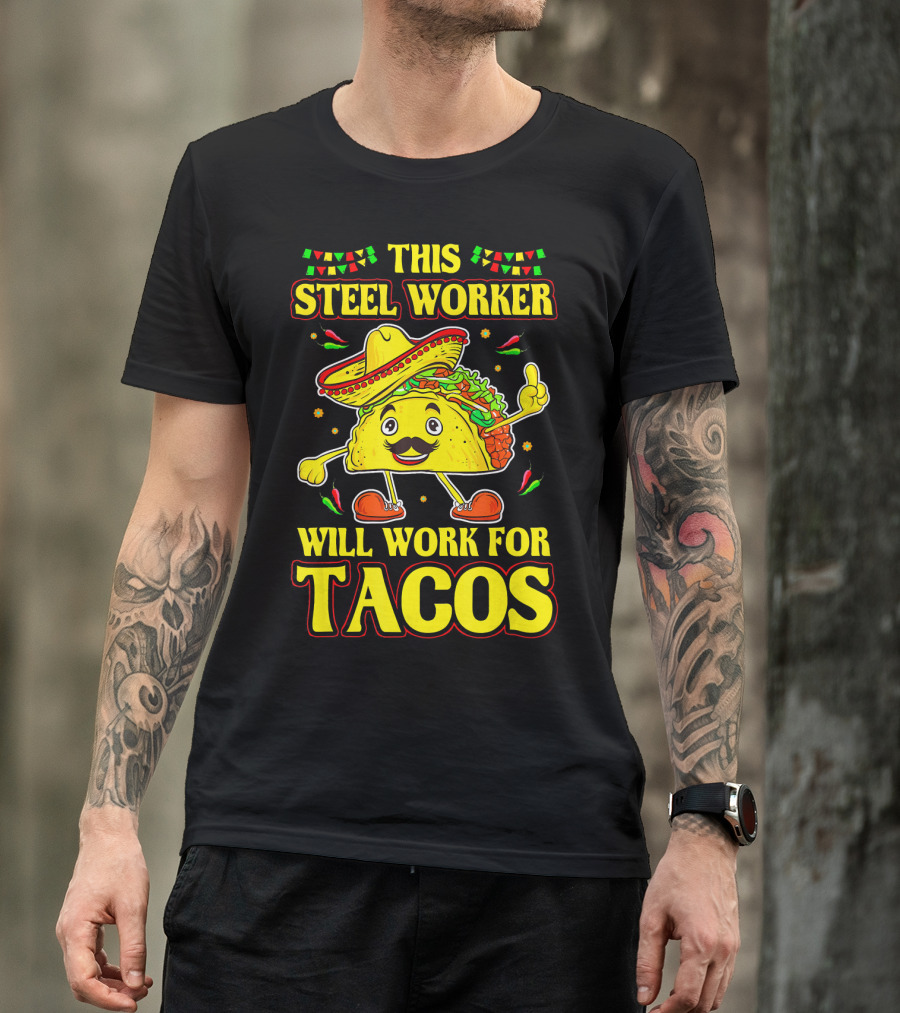 This Steel Worker Will Work For Tacos T-Shirt