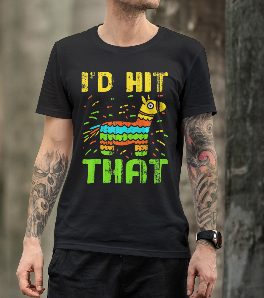 I'd Hit That Cinco De Mayo Funny Mexi Piñata T-Shirt