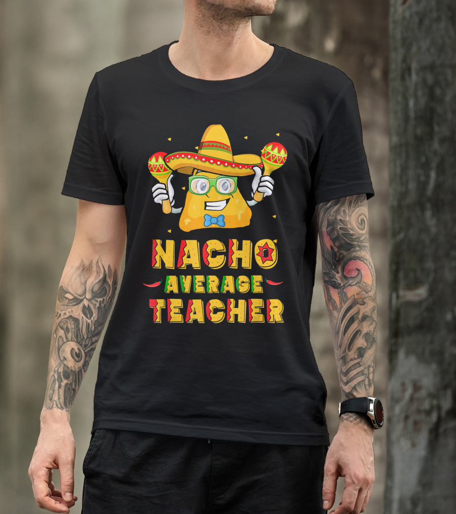 Nacho Average Teacher Cinco De Mayo Fiesta Sombrero Maracas T-Shirt