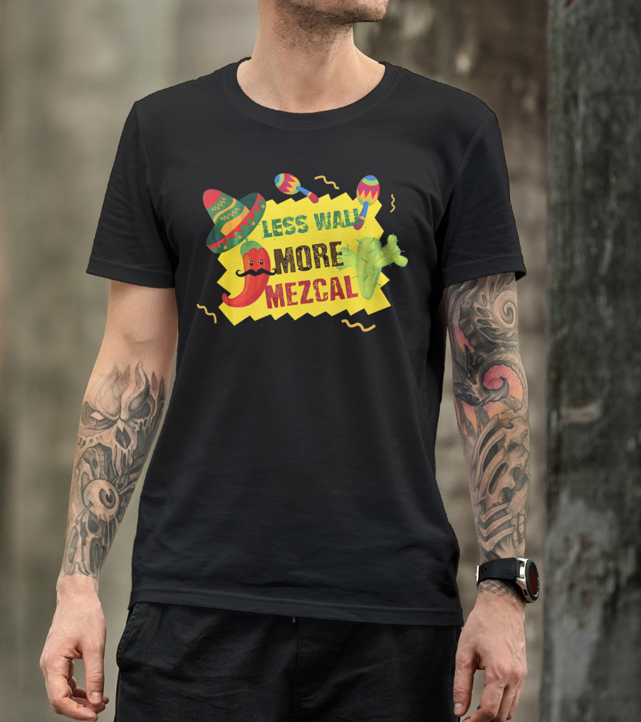 Less Wall More Mezcal Sombrero Maracas Cactus Pepper T-Shirt