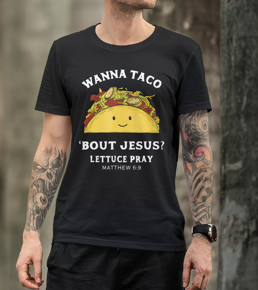 Wanna Taco 'Bout Jesus? Lettuce Pray Matthew 6:9 T-Shirt
