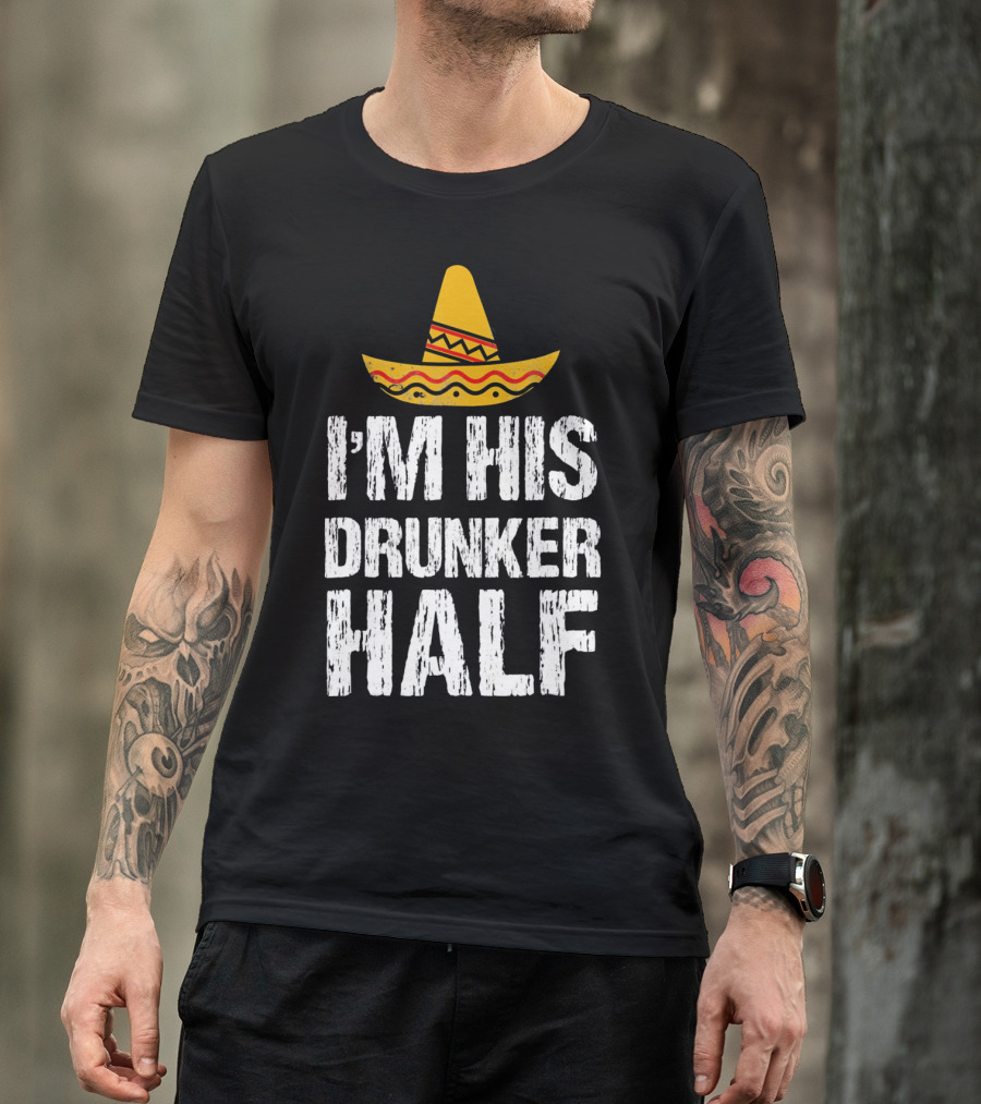 I'm His Drunker Half Sombrero Funny Cinco De Mayo T-Shirt