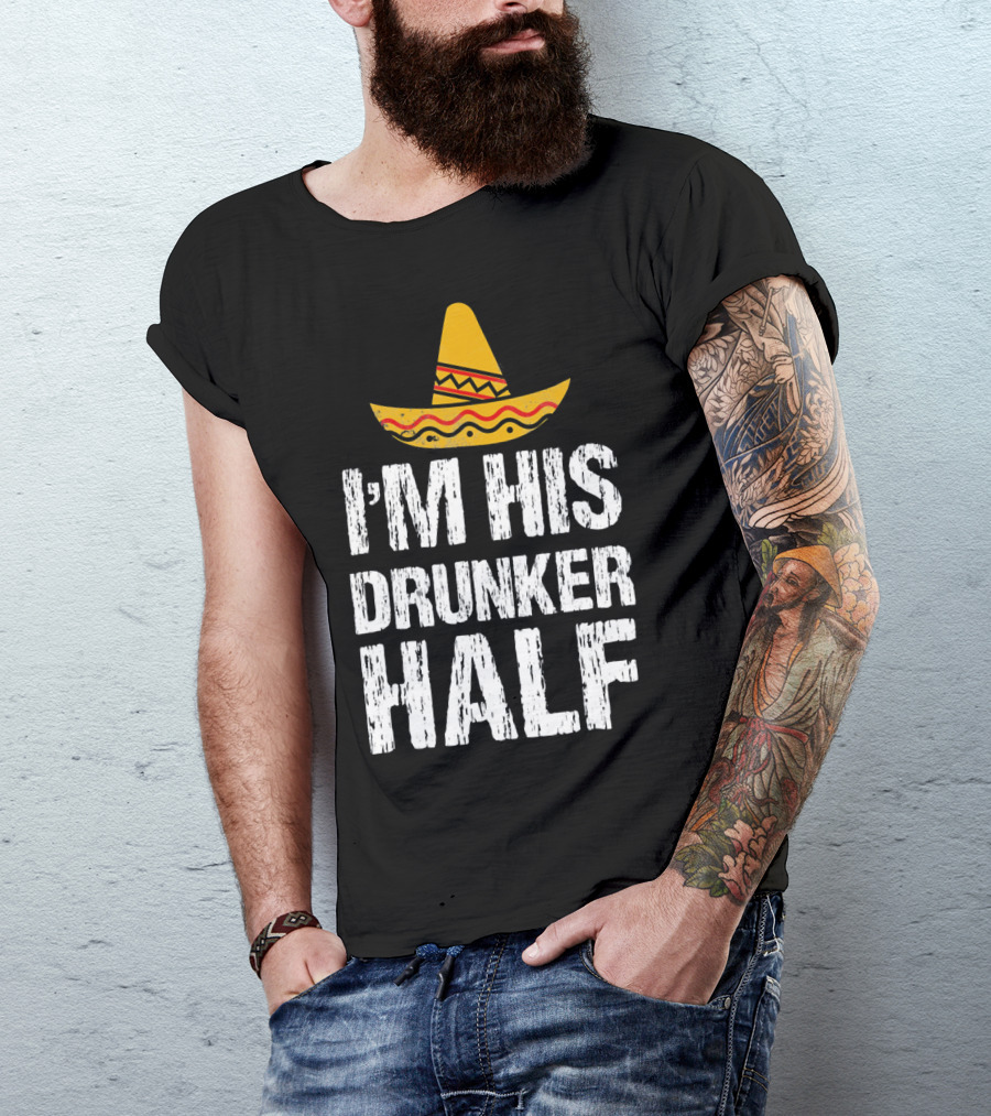 I'm His Drunker Half Sombrero Funny Cinco De Mayo T-Shirt