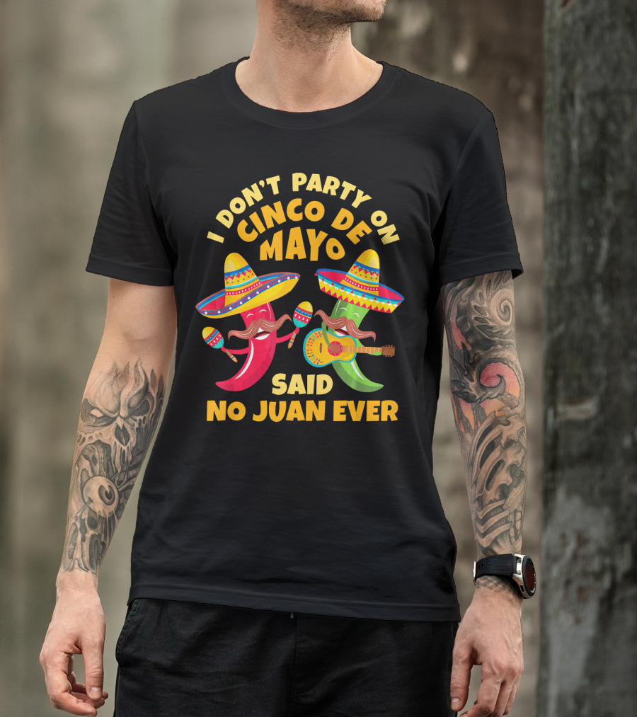 I Don't Party On Cinco De Mayo Said No Juan Ever T-Shirt