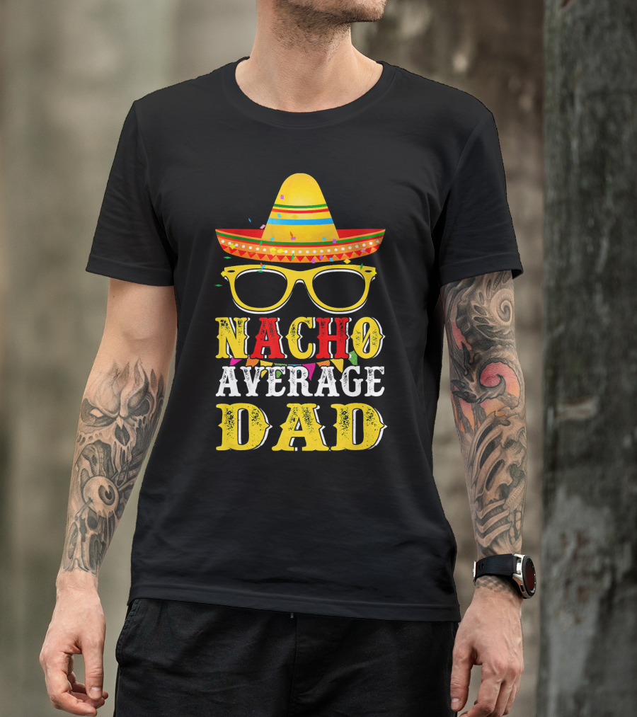 Nacho Average Dad Sombrero Glasses Fiesta Fun T-Shirt