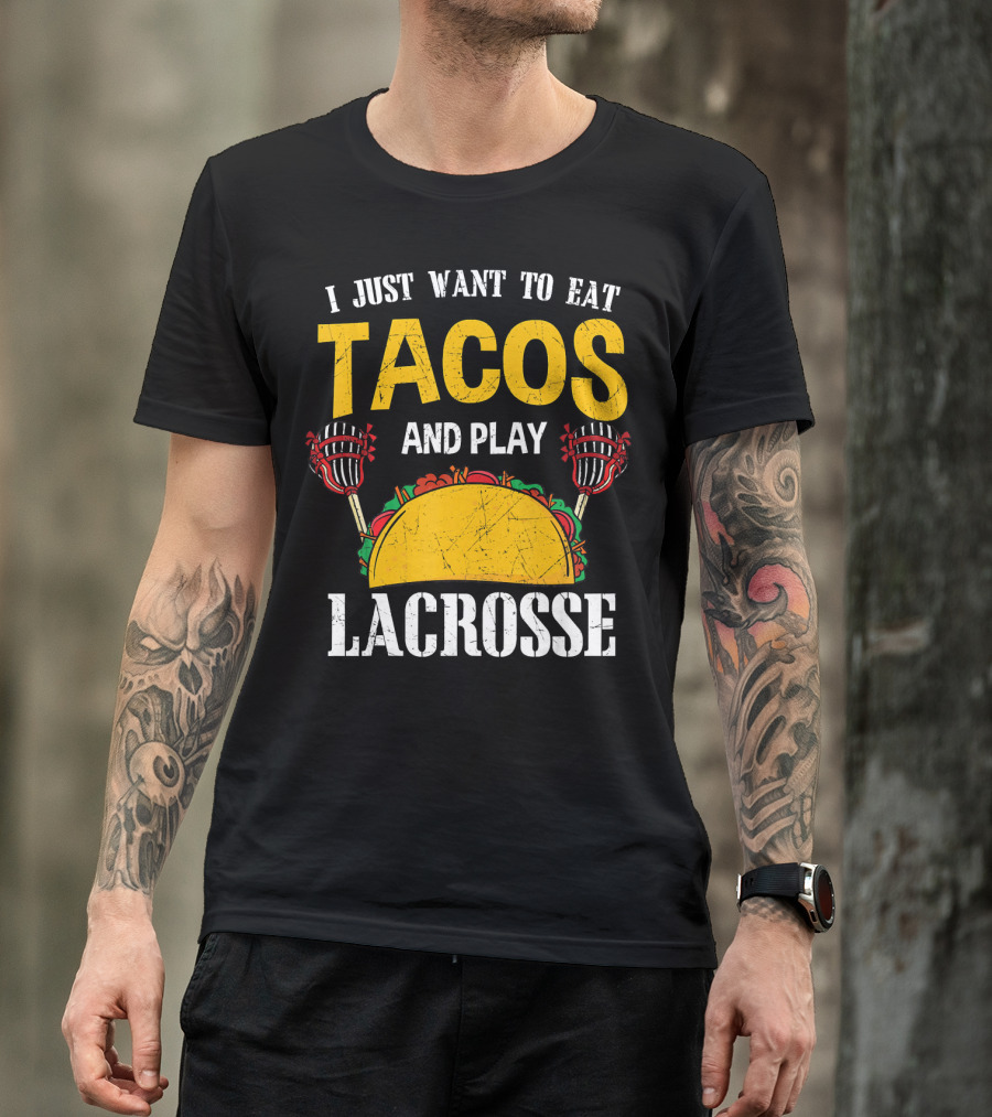 I Just Want To Eat Tacos And Play Lacrosse T-Shirt