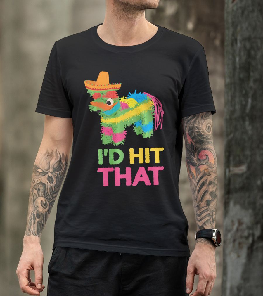 I'd Hit That Funny Piñata Cinco De Mayo T-Shirt