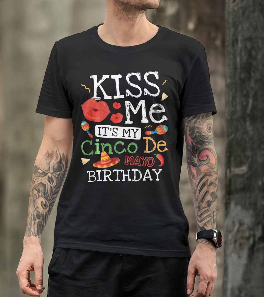 Kiss Me It's My Cinco De Mayo Birthday With Sombrero And Maracas T-Shirt
