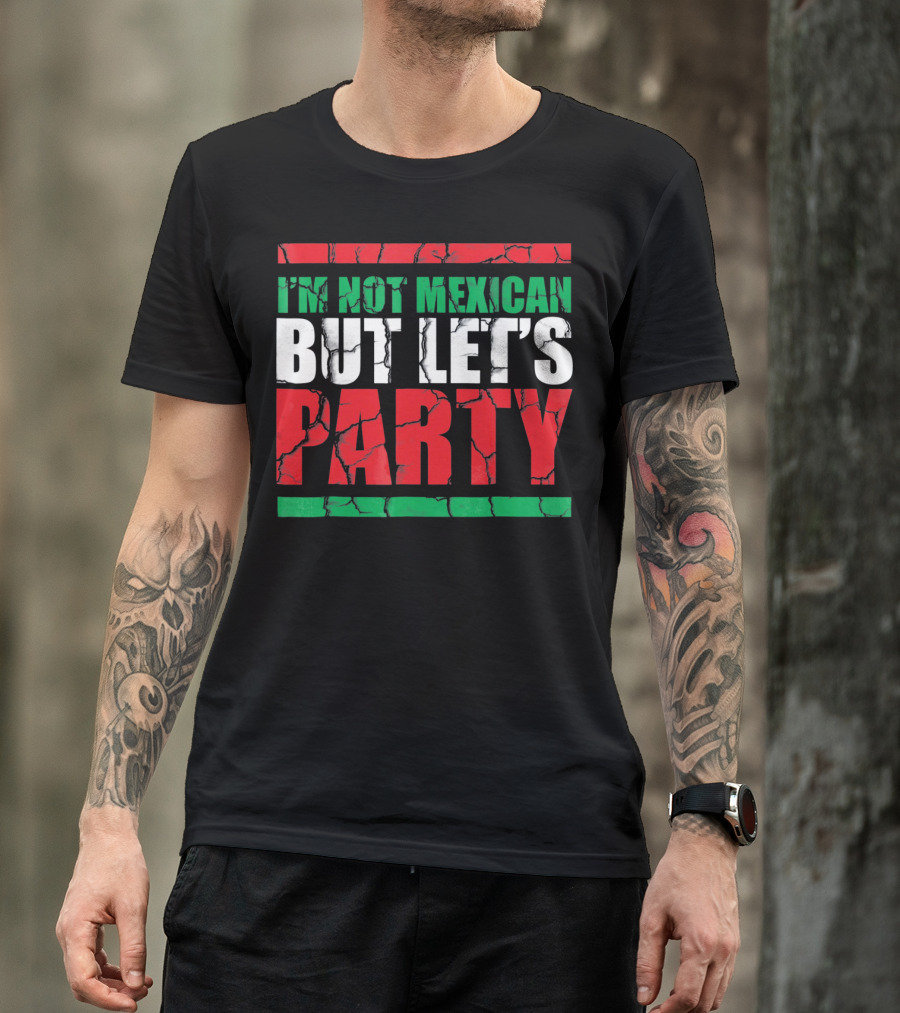 I'm Not Mexican But Let's Party Cinco De Mayo Costume T-Shirt