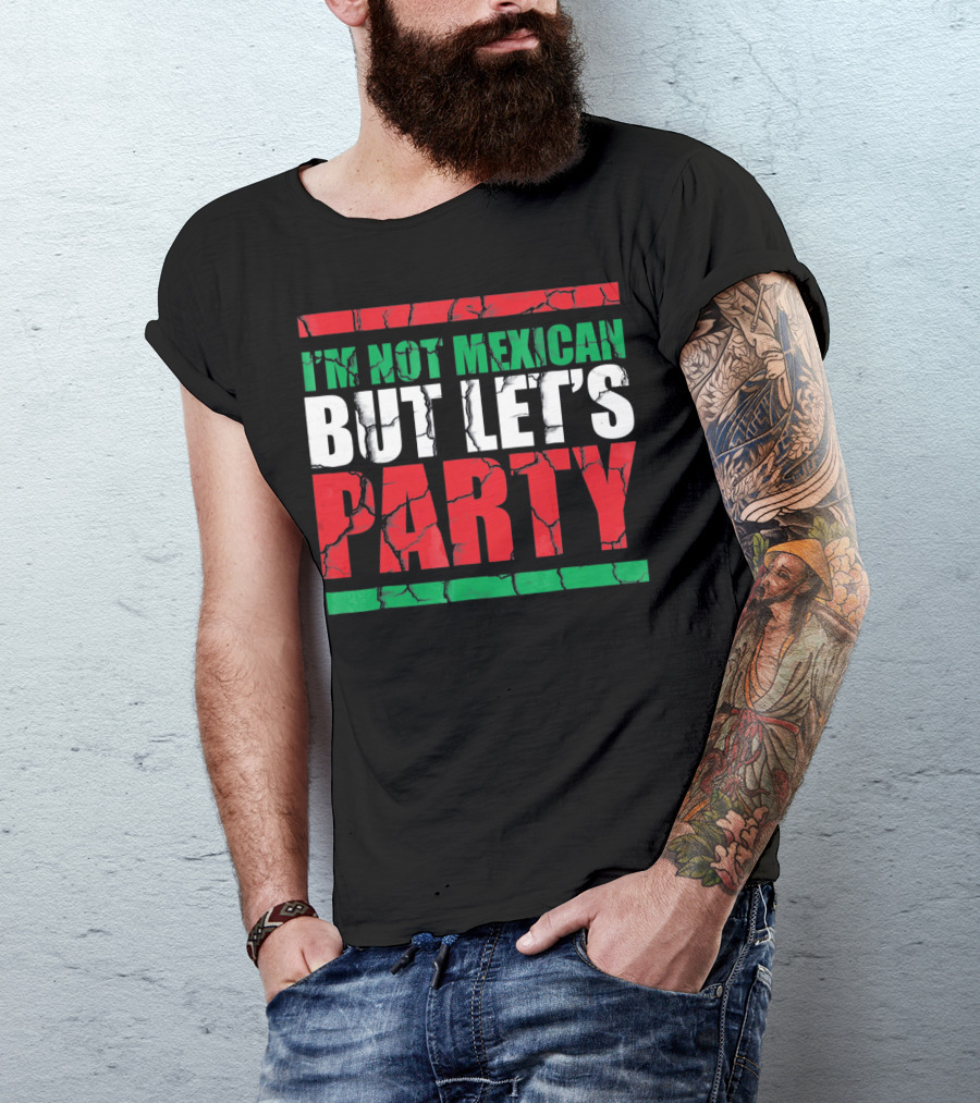 I'm Not Mexican But Let's Party Cinco De Mayo Costume T-Shirt