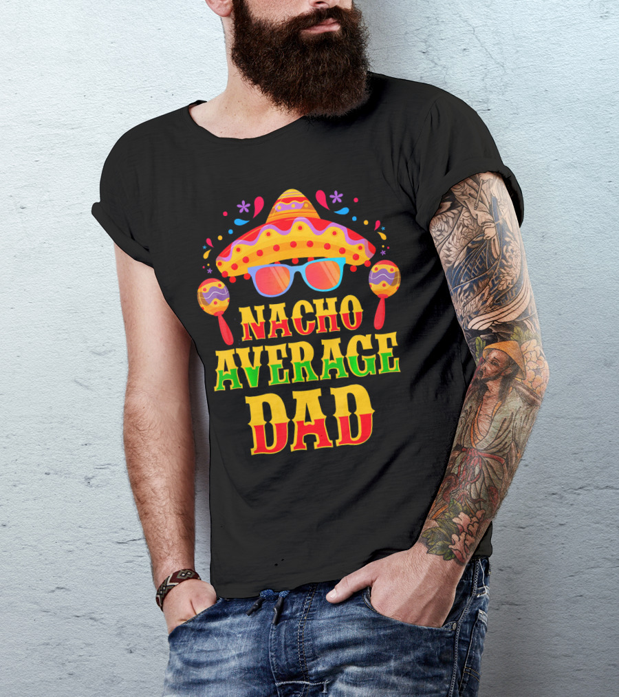 Nacho Average Dad Funny Mexican Family Cinco De Mayo Party Hat Maracas Glasses T-Shirt