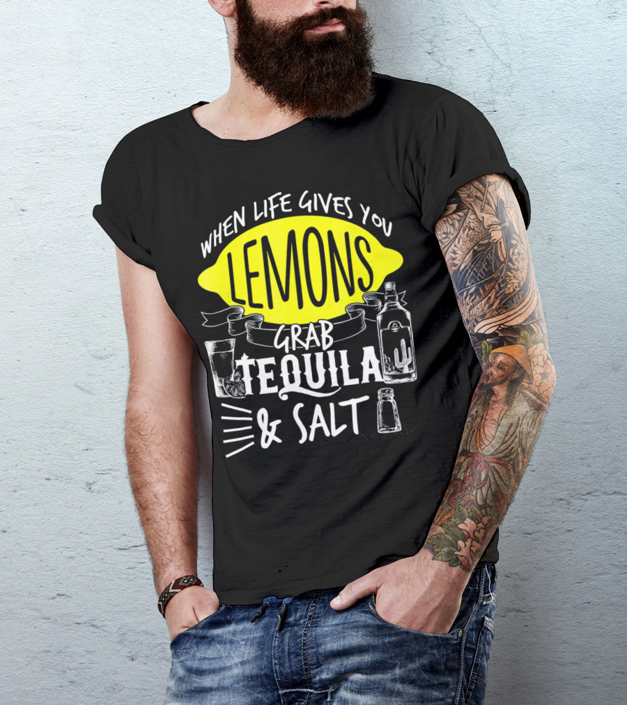 When Life Gives You Lemons Grab Tequila And Salt T-Shirt