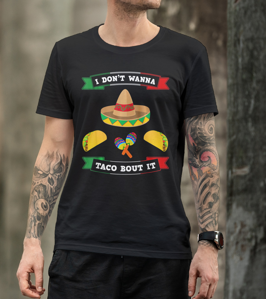 I Don't Wanna Taco Bout It Sombrero Maracas Tacos Cinco De Mayo T-Shirt
