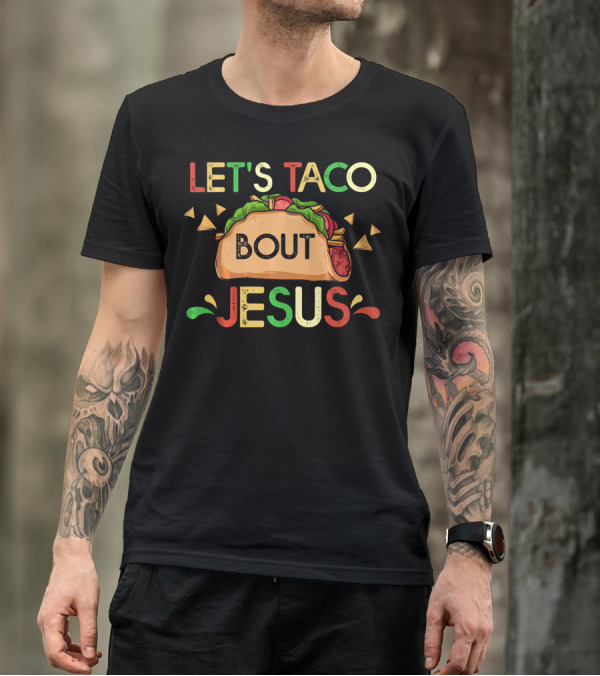 Let's Taco Bout Jesus Cinco De Mayo Pun Mexican Food Humor T-Shirt