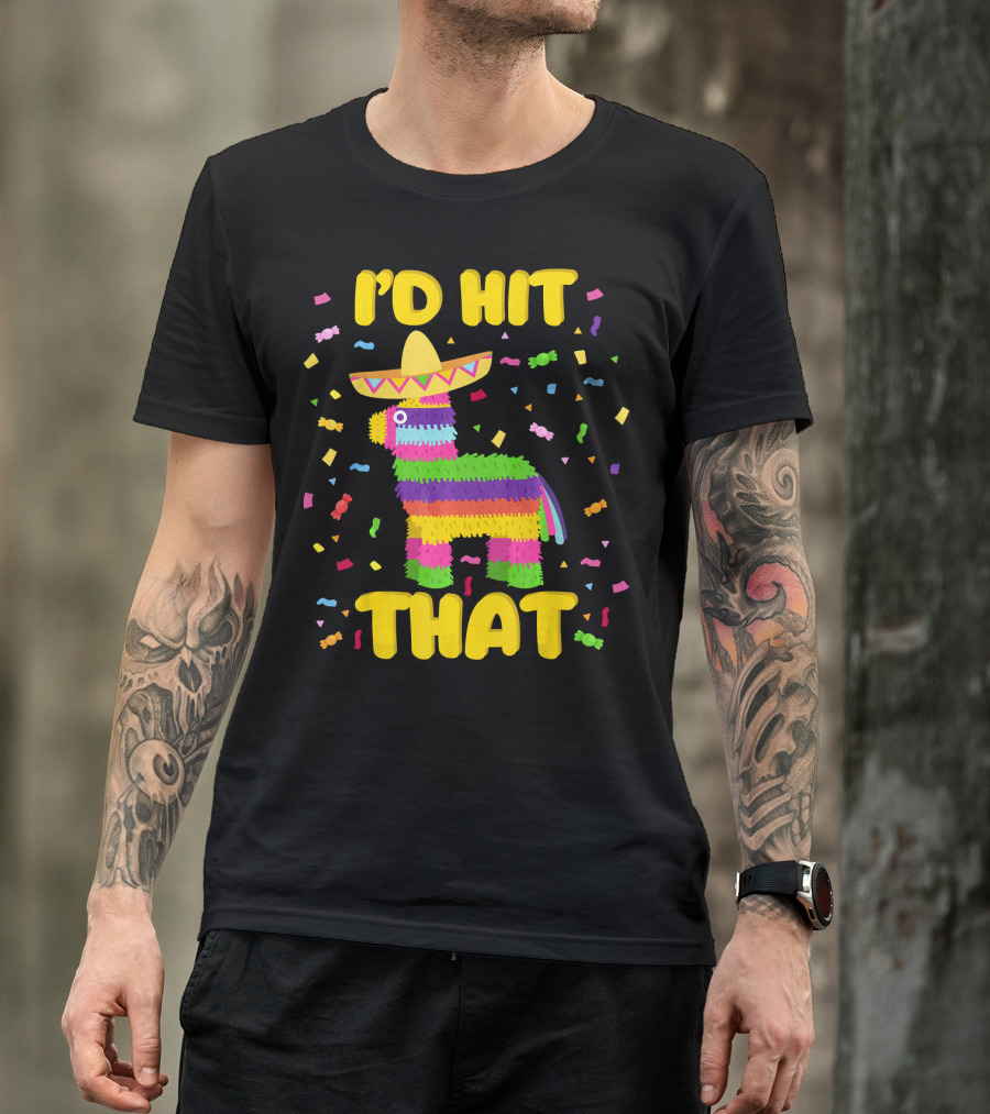 I'D Hit That Cinco De Mayo Party Piñata Fiesta T-Shirt