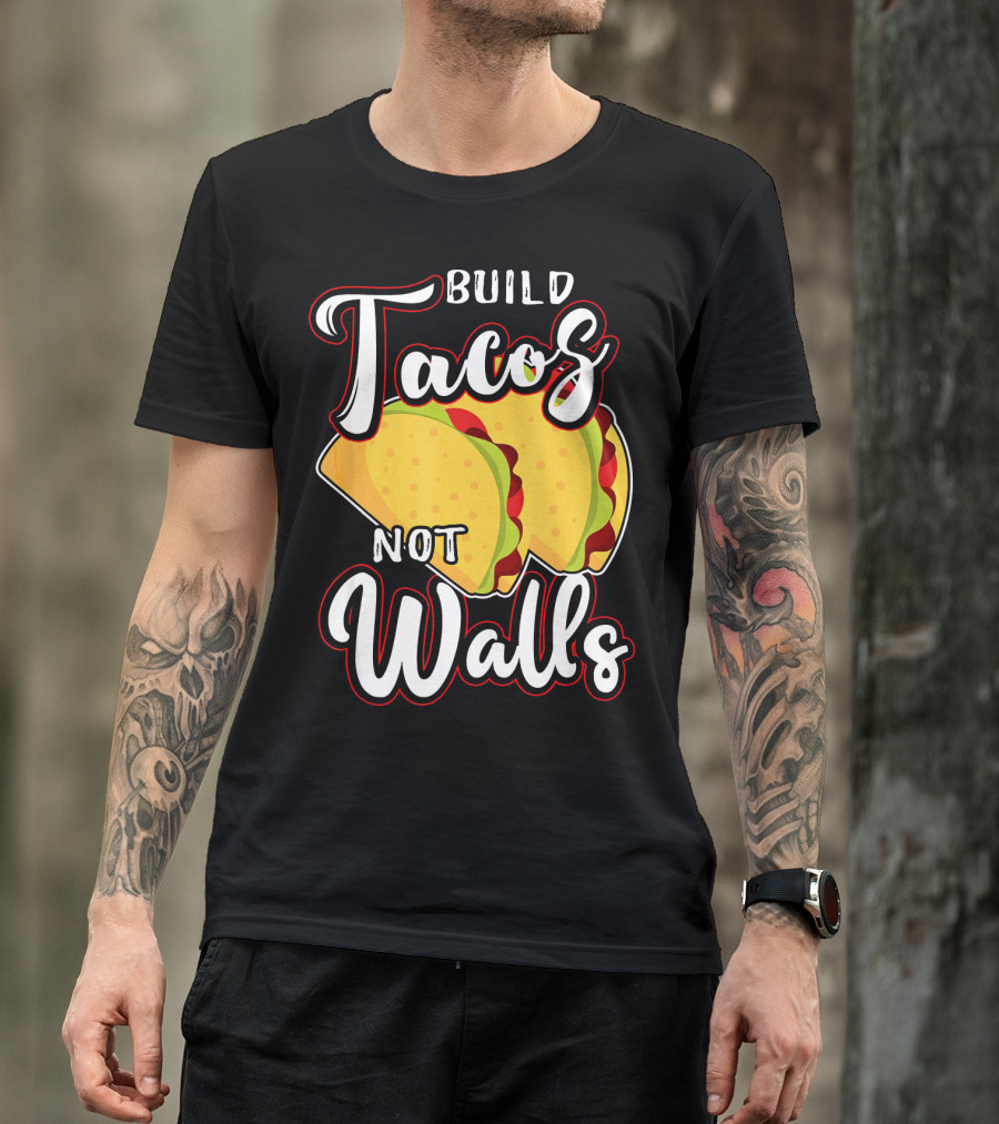 Build Tacos Not Walls Mexican Party Tacos T-Shirt