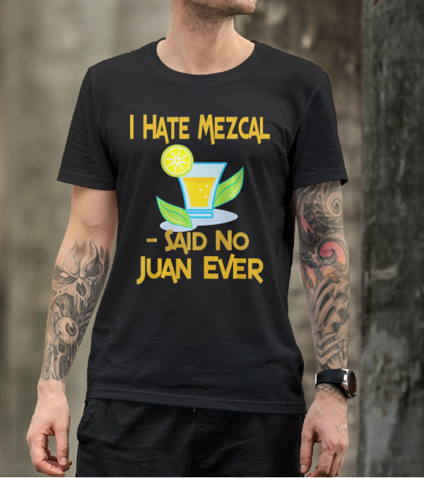 I Hate Mezcal Said No Juan Ever Cocktail Lime Leaves T-Shirt