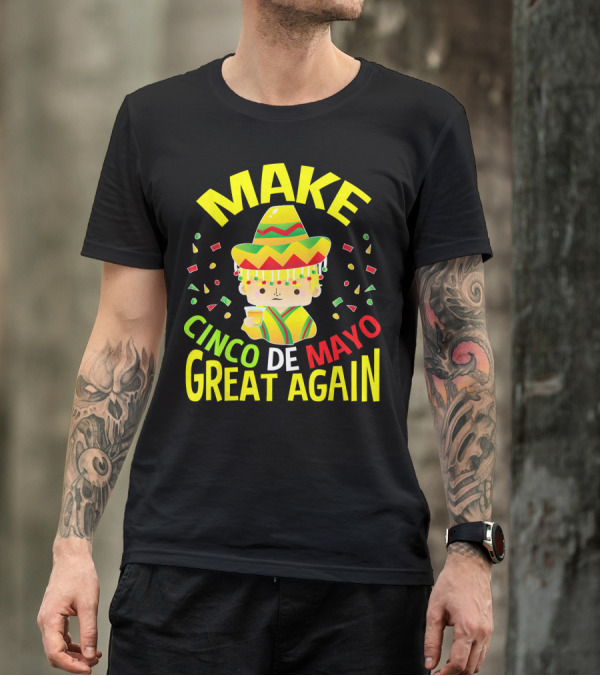 Make Cinco De Mayo Great Again Celebration With Sombrero And Drink T-Shirt
