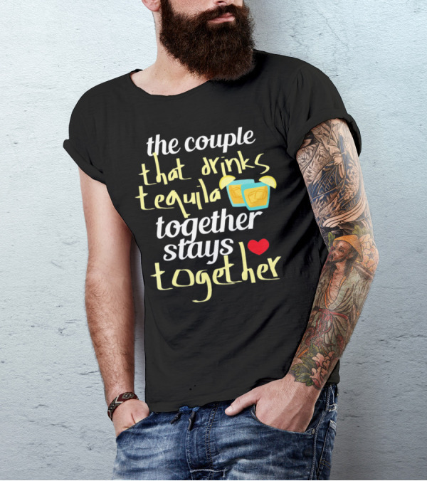 The Couple That Drinks Tequila Together Stays Together Funny Tequila Couples Cinco De Mayo T-Shirt