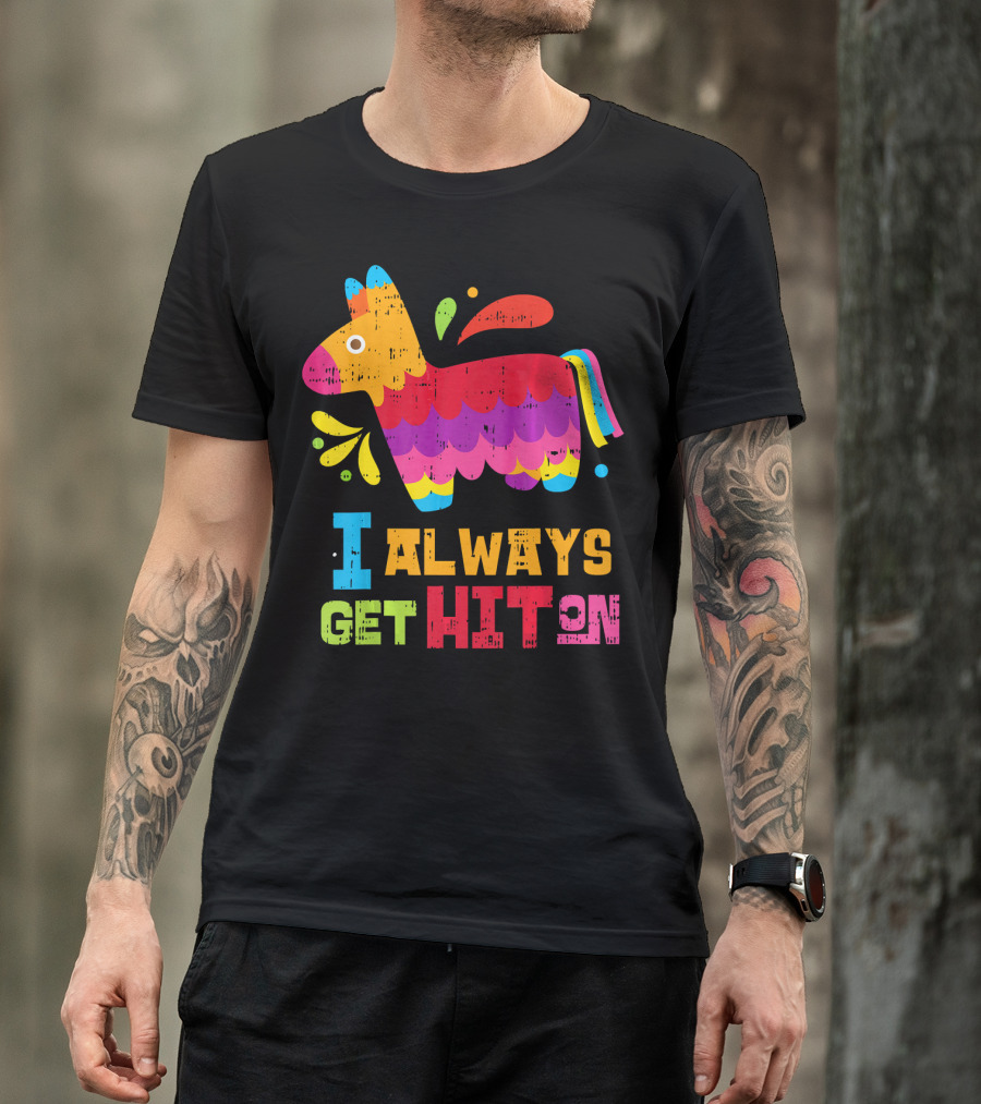I Always Get Hit On Colorful Mexican Piñata Cinco De Mayo Funny T-Shirt