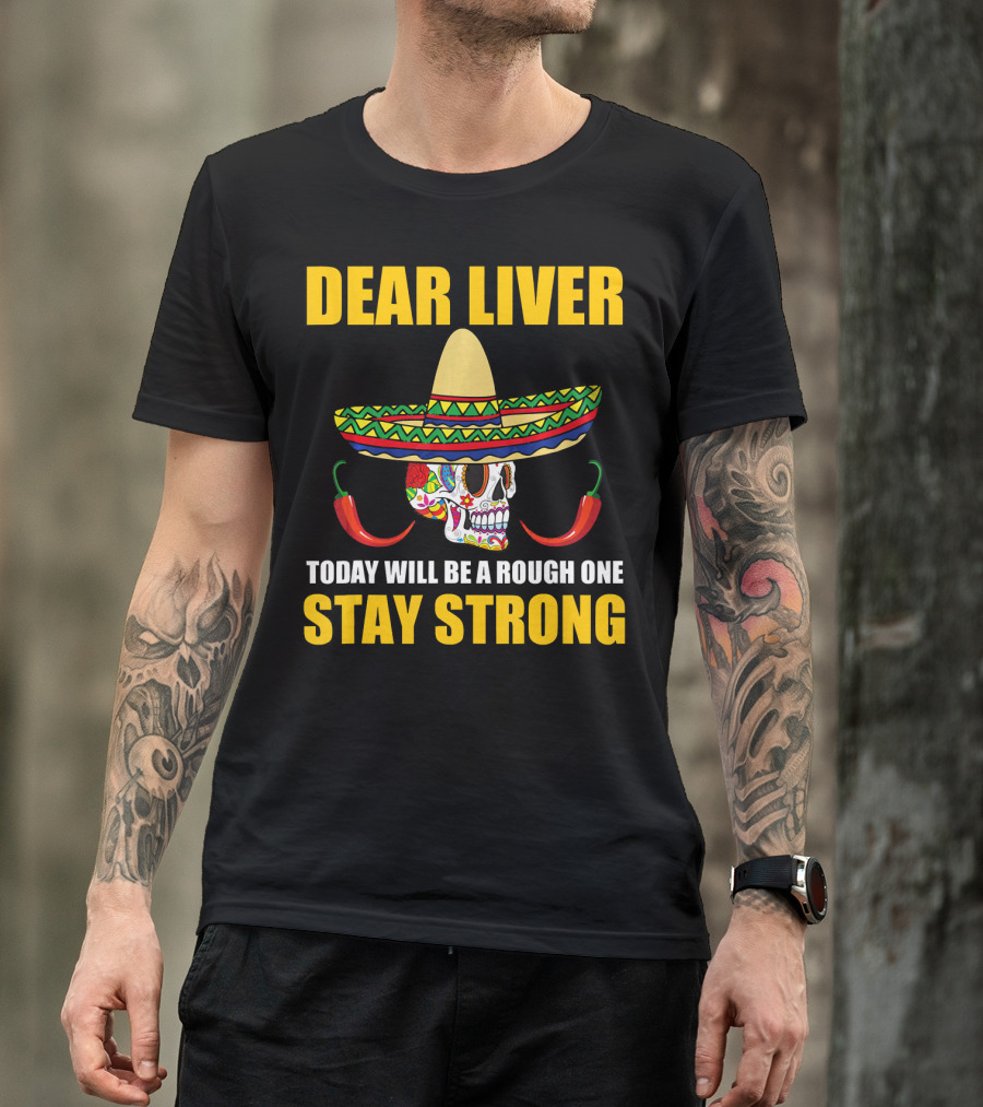 DEAR LIVER TODAY WILL BE A ROUGH ONE STAY STRONG SOMBRERO SKULL CHILI PEPPERS T-Shirt