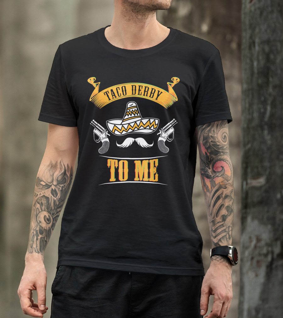 Taco Derby To Me Sombrero Cinco De Mayo Fun T-Shirt
