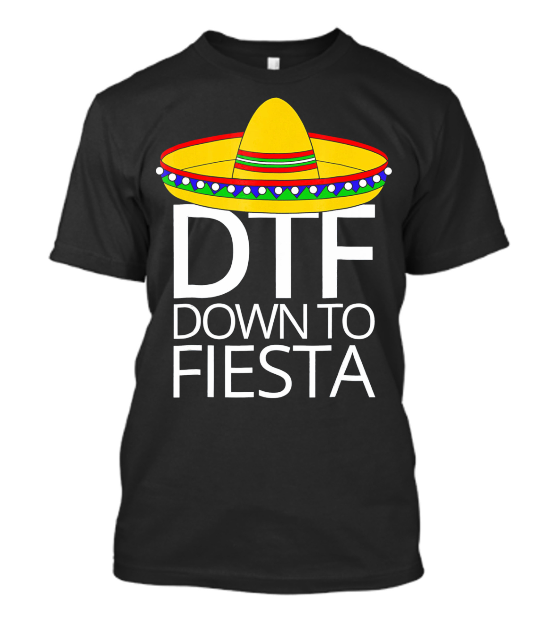 Down To Fiesta DTF Cinco De Mayo Sombrero T-Shirt